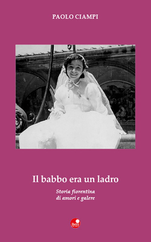 Il babbo era un ladro. Storia fiorentina di amori e galere