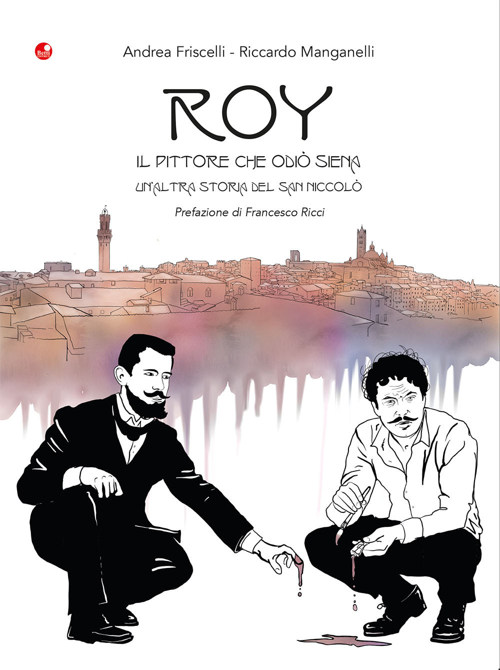 Roy. Il pittore che odiò Siena. Un'altra storia del San Niccolò