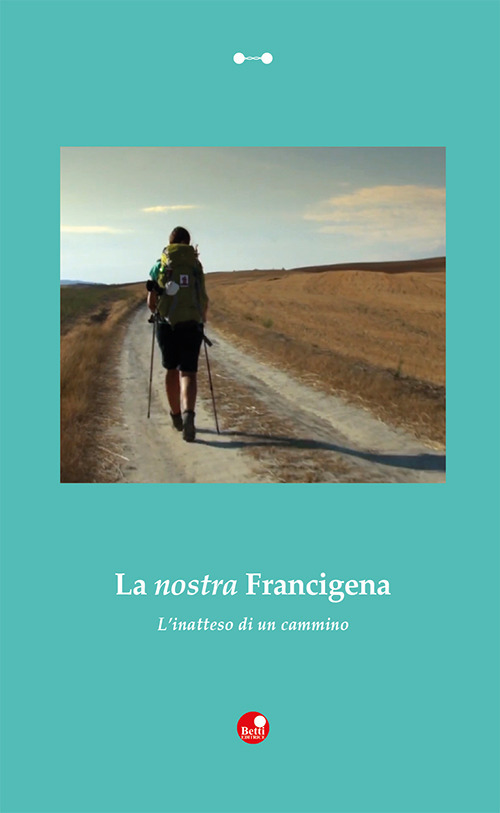 La nostra Francigena. L'inatteso di un cammino