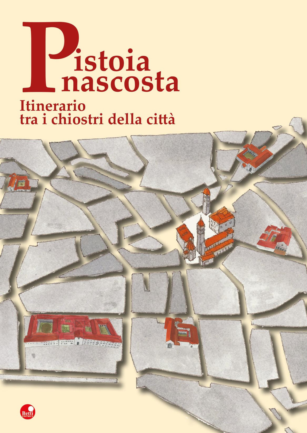 Pistoia nascosta. Itinerario tra i chiostri della città