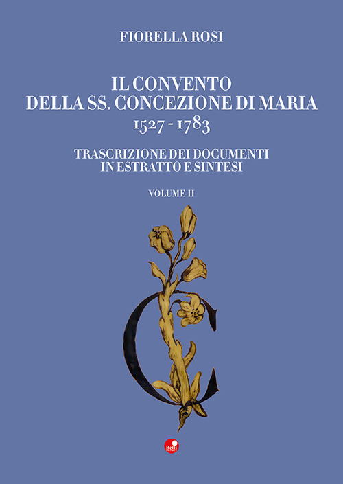 Il Convento della SS. Concezione di Maria 1527-1783. Vol. 2: Trascrizione dei documenti in estratto e sintesi