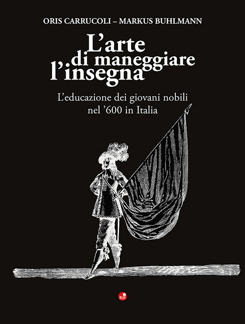 L'arte di maneggiare l'insegna. L'educazione dei giovani nobili nel '600 in Italia