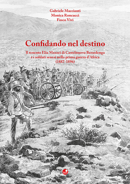 Confidando nel destino. Il tenente Elia Mazzei di Castelnuovo Berardenga e i soldati senesi nella prima guerra d'Africa (1887-1896)
