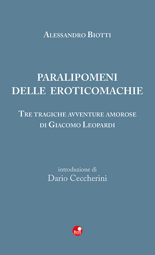 Paralipomeni delle eroticomachie. Tre tragiche avventure amorose di Giacomo Leopardi