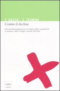 Contro il declino. Una (modesta) proposta per un rilancio della competitività economica e dello sviluppo culturale in Italia