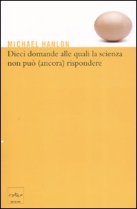 Dieci domande alle quali la scienza non può (ancora) rispondere