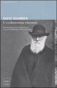 L'evoluzionista riluttante. Il ritratto privato di Charles Darwin e la nascita della teoria dell'evoluzione