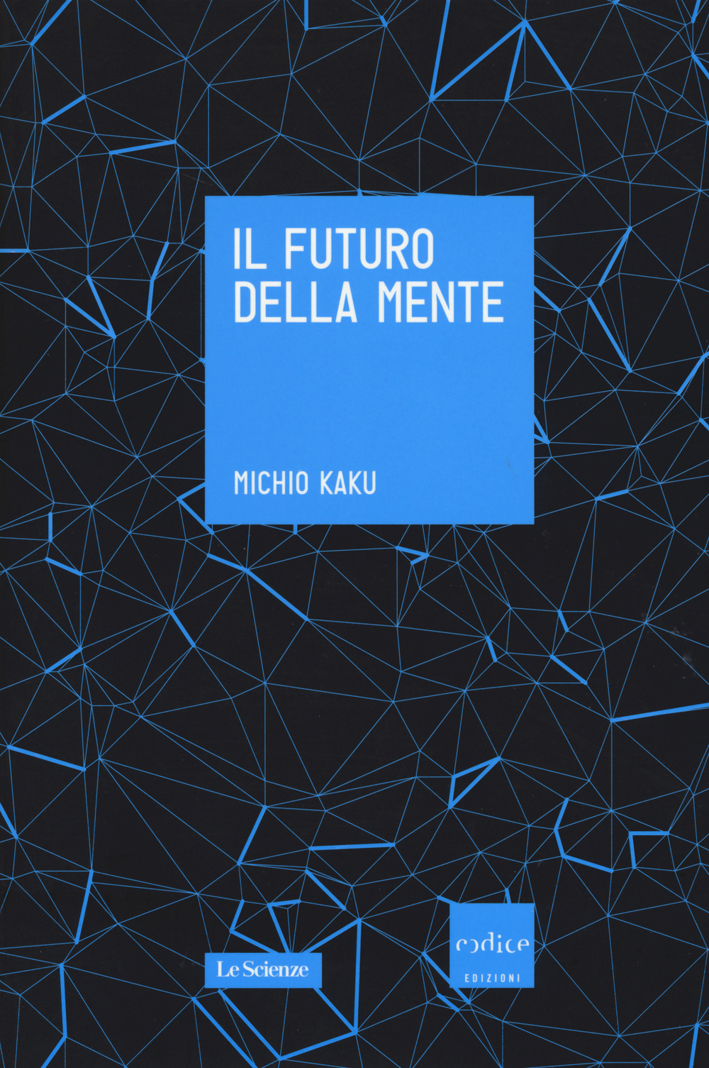 Il futuro della mente. L'avventura della scienza per capire, migliorare e potenziare il nostro cervello