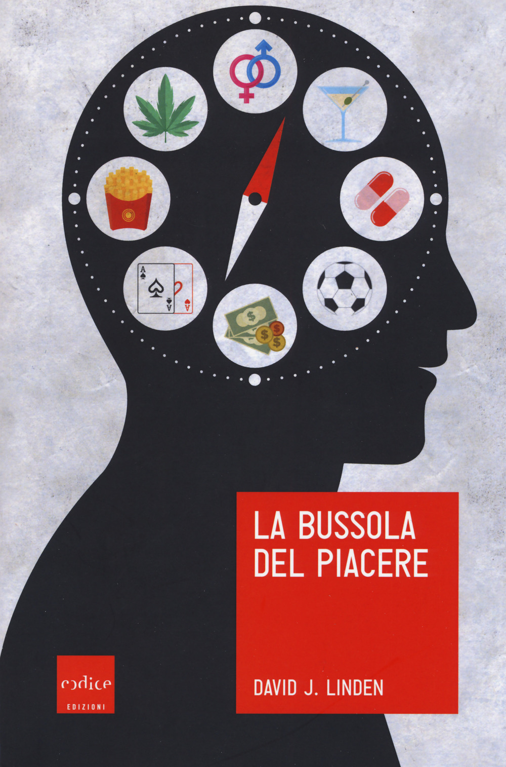 La bussola del piacere. Ovvero perché junk food, sesso, sudore, marijuana, vodka e gioco d'azzardo ci fanno sentire bene