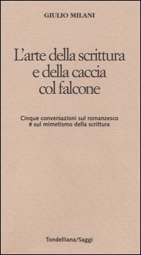 L'arte della scrittura e della caccia col falcone. Cinque conversazioni sul romanzesco e sul mimetismo della scrittura