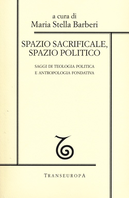 Spazio sacrificale, spazio politico. Saggi di teologia politica e antropologia fondativa