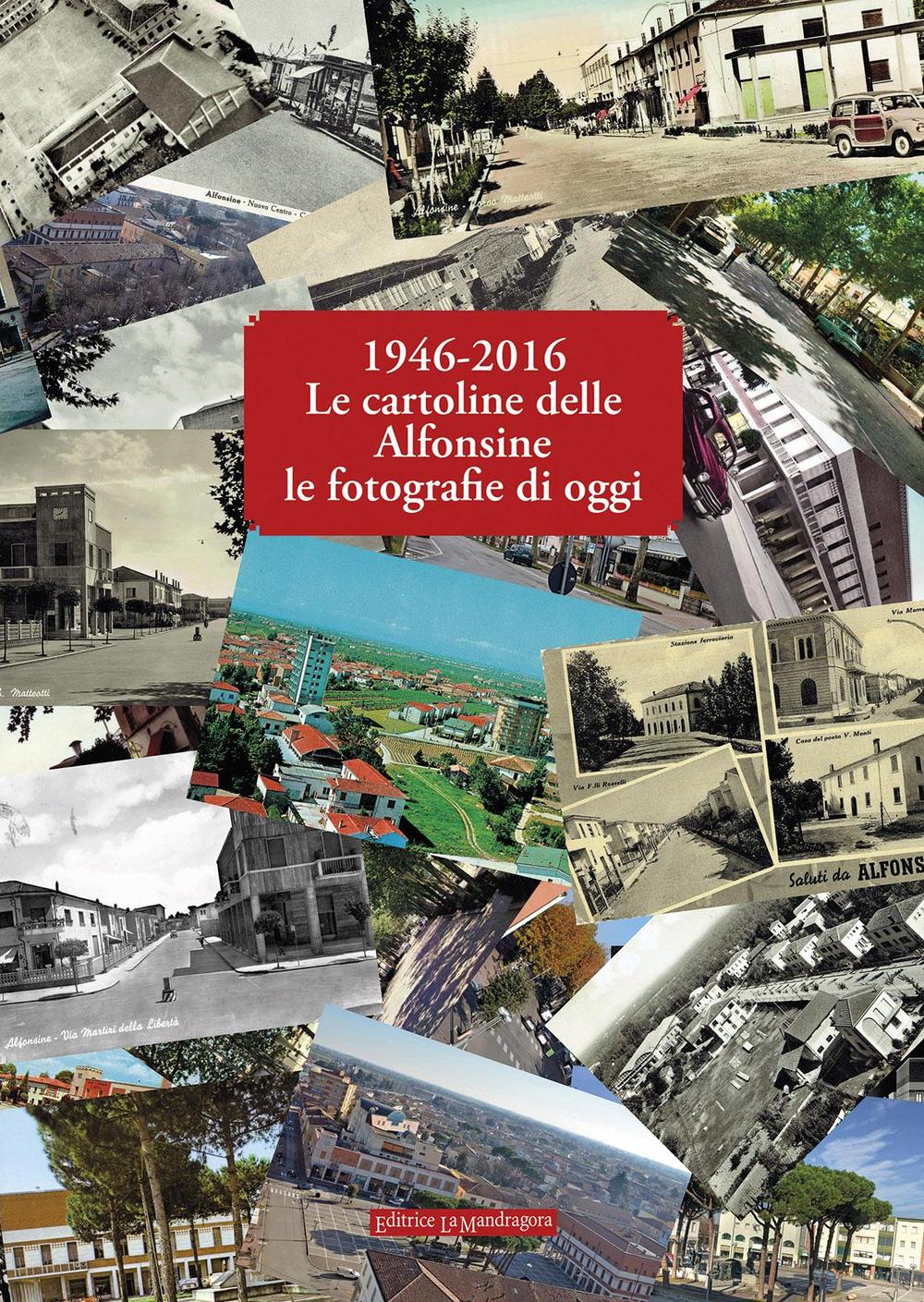 1946-2016 le cartoline delle Alfonsine le fotografie di oggi. Ediz. illustrata