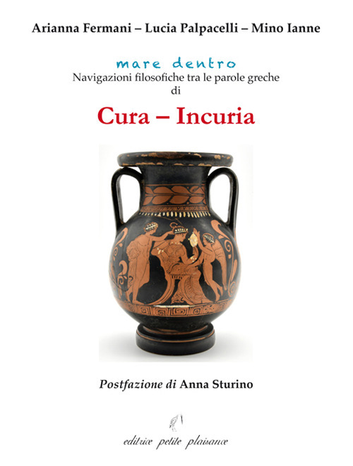 Cura - incuria. Navigazioni filosofiche tra le parole greche di cura - incuria