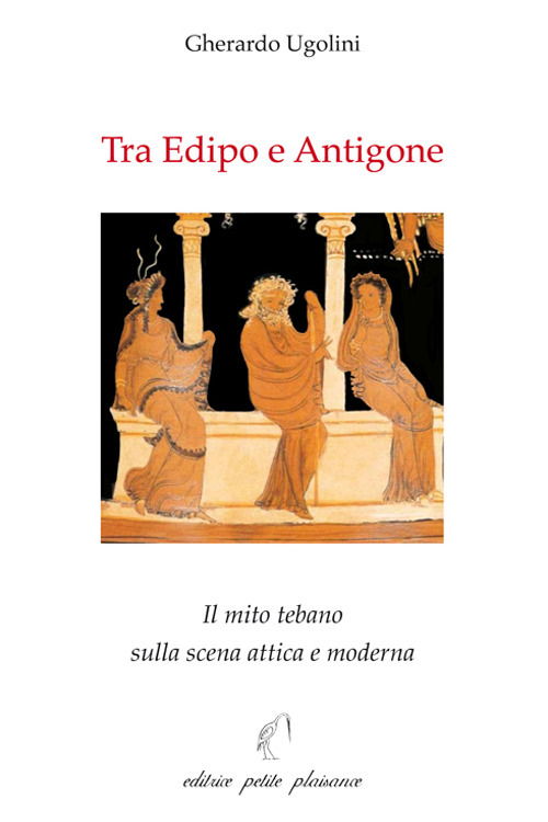 Tra Edipo e Antigone. Il mito tebano sulla scena attica e moderna