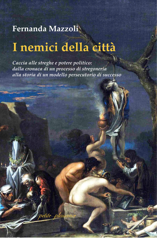 I nemici della città. Caccia alle streghe e potere politico: dalla cronaca di un processo di stregoneria alla storia di un modello persecutorio di successo