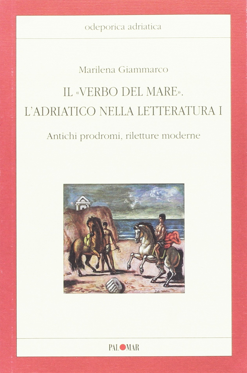 Il «verbo del mare». L'Adriatico nella letteratura. Vol. 1: Antichi prodromi, riletture moderne
