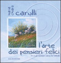 L'arte dei pensieri felici. 70 e più sentieri verso la felicità