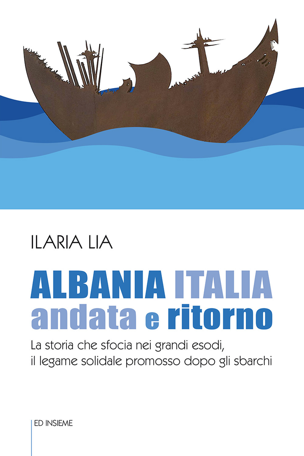 Albania Italia andata e ritorno. La storia che sfocia nei grandi esodi, il legame solidale promosso dopo gli sbarchi