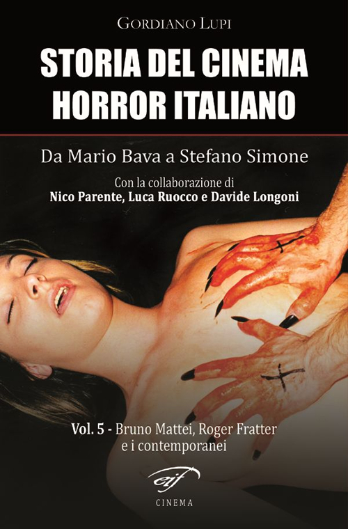 Storia del cinema horror italiano. Da Mario Bava a Stefano Simone. Vol. 5: Bruno Mattei, Roger Fratter e i contemporanei