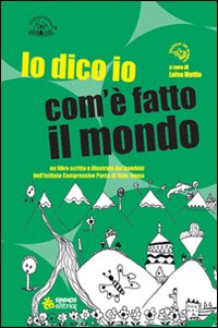 Lo dico io com'è fatto il mondo. Ediz. illustrata