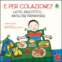 E per colazione? Latte, biscotti e... involtini primavera! Ediz. illustrata