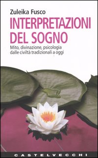 interpretazioni del sogno. Mito, divinazione, psicologia dalle civiltà tradizionali a oggi