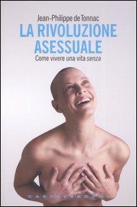 La rivoluzione asessuale. Come vivere una vita «senza»