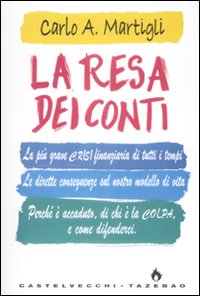 La resa dei conti. La più grave crisi finanziaria di tutti i tempi. Le dirette conseguenze sul nostro modello di vita. Perché è accaduto, di chi è la colpa...