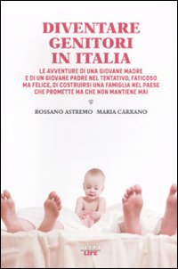 Diventare genitori in Italia. Le avventure di una giovane madre e di un giovane padre nel tentativo, faticoso ma felice, di costruirsi una famiglia...