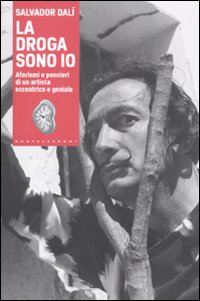 La droga sono io. Aforismi e pensieri di un artista eccentrico e geniale