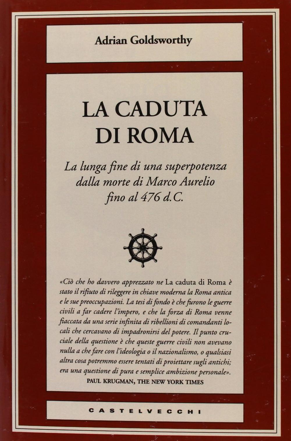 La caduta di Roma. La lunga fine di una superpotenza dalla morte di Marco Aurelio fino al 476 d. C.