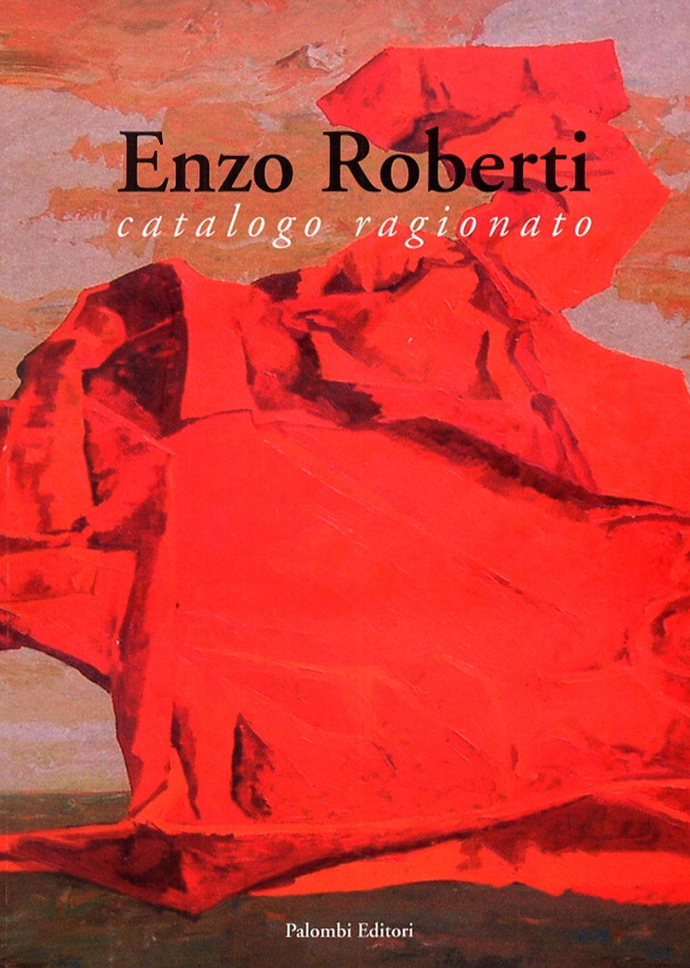 Enzo Roberti. Catalogo ragionato