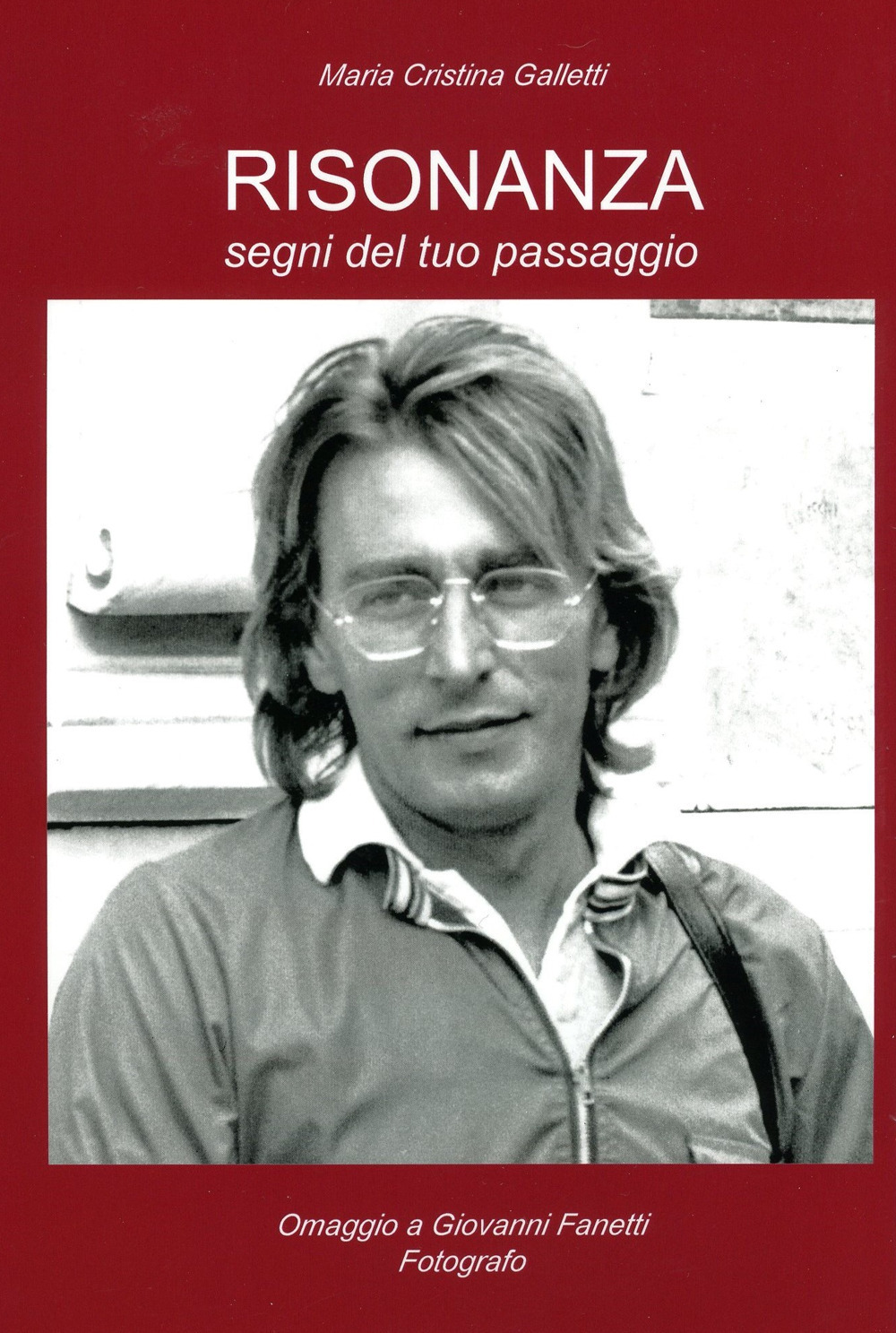 Risonanza. Segni del tuo passaggio. Omaggio a Giovanni Fanetti, fotografo. Ediz. illustrata