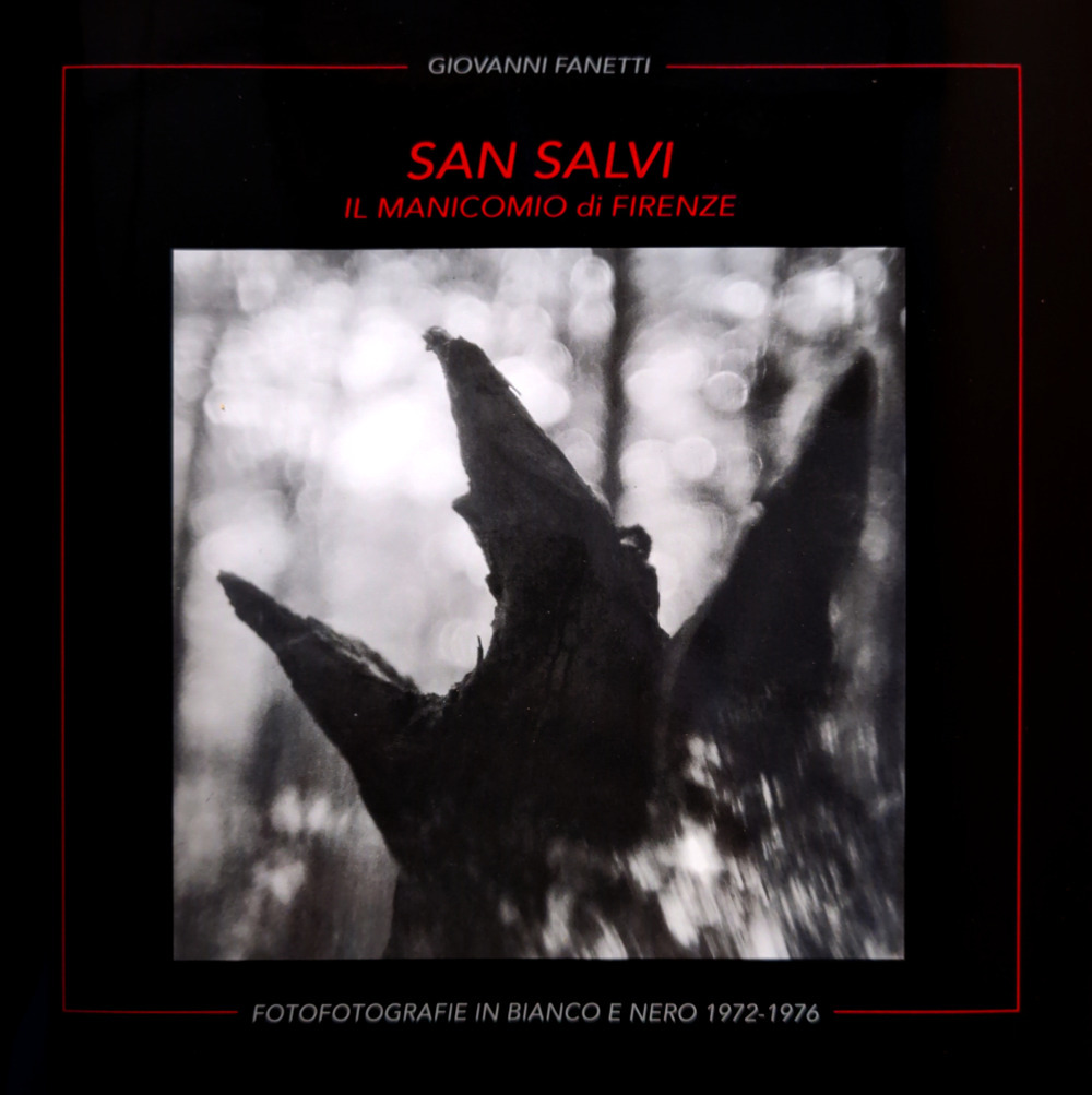 San Salvi. Il manicomio di Firenze. Fofotografie in bianco e nero 1972-1976. Ediz. illustrata