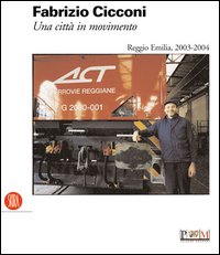 Fabrizio Cicconi. Una città in movimento. Reggio Emilia, 2003-2004. Ediz. illustrata