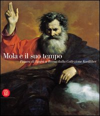 Mola e il suo tempo. Pittura di figura a Roma dalla collezione Koelliker. Ediz. illustrata