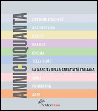 AnniCinquanta. La nascita della creatività italiana. Ediz. illustrata
