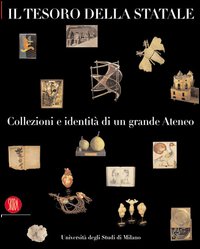 Il tesoro della Statale. Collezioni e identità di un grande ateneo. Ediz. illustrata