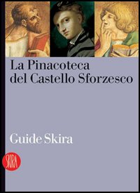 La Pinacoteca del Castello Sforzesco. Ediz. illustrata
