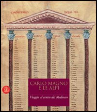 Carlo Magno e le Alpi. Viaggio al centro del Medioevo. Catalogo della mostra (Susa-Novalesa, 25 febbraio-28 maggio 2006). Ediz. illustrata