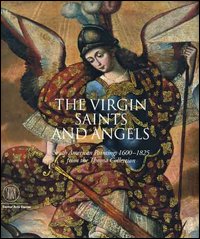 The Virgin, Saint and Angels. South American Paintings 1600-1825 from the Thoma Collection. Catalogo della mostra. Ediz. illustrata