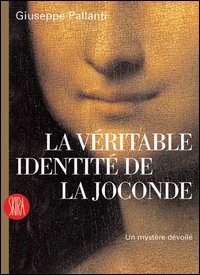 La véritable identité de la Joconde. Un mystère dévoilé. Ediz. illustrata