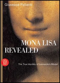 Mona Lisa Revealed. The True Identity of Leonardo's Model. Ediz. illustrata
