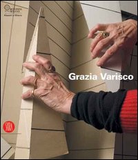 Grazia Varisco. Se guardo ascolto lo spazio. Catalogo della mostra (Milano, 7 febbraio-26 marzo 2006). Ediz. illustrata