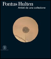 Pontus Hultén. Artisti da una collezione. Catalogo della mostra (Venezia, 5 marzo-9 luglio 2006). Ediz. illustrata