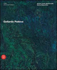 Goliardo Padova. Catalogo della mostra (Parma, 9 febbraio-5 marzo 2006; Milano, 23 marzo-23 aprile 2006). Ediz. illustrata