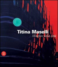 Titina Maselli. Metafore della città. Catalogo della mostra (Roma, 8 marzo-1 maggio 2006). Ediz. illustrata