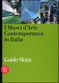 I musei d'arte contemporanea in Italia. Ediz. illustrata