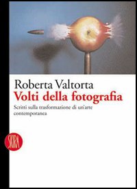 Volti della fotografia. Scritti sulle trasformazioni di un'arte contemporanea. Ediz. illustrata