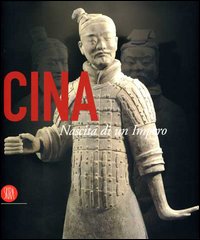 Cina. Nascita di un impero. Catalgo della mostra (Roma, 15 settembre 2006-28 gennaio 2007). Ediz. illustrata